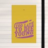 Too late to die young.