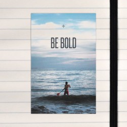 Be bold.