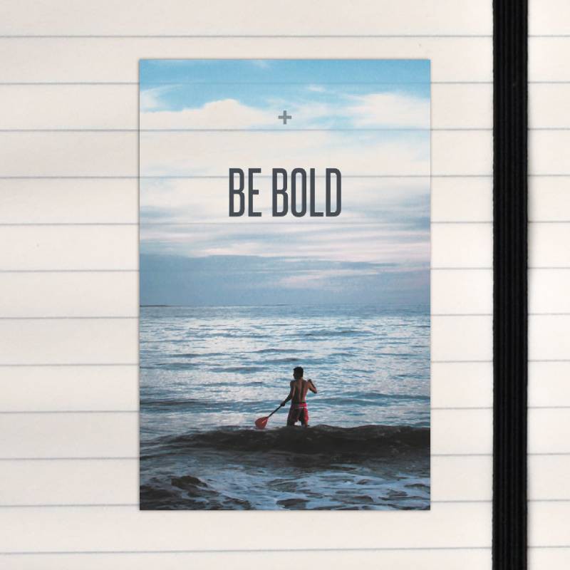 Be bold.