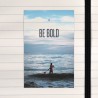 Be bold.
