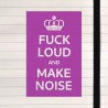 Fuck loud and make noise.