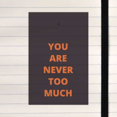 You are never too much.