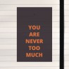 You are never too much.