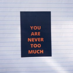 You are never too much.