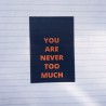 You are never too much.