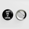 Just do it later.