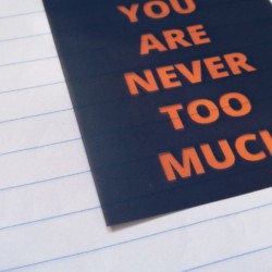 You are never too much.