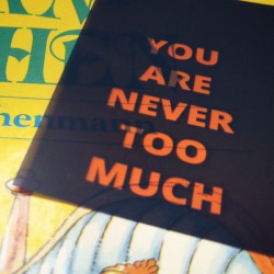 You are never too much.
