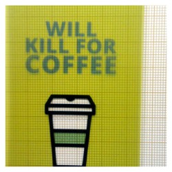 Will kill for coffee.