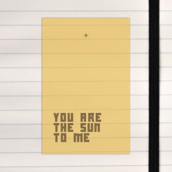 You are the sun to me.